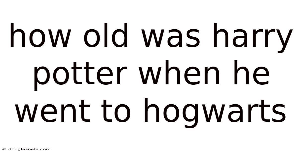 How Old Was Harry Potter When He Went To Hogwarts