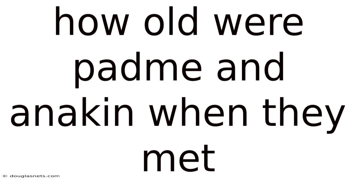 How Old Were Padme And Anakin When They Met
