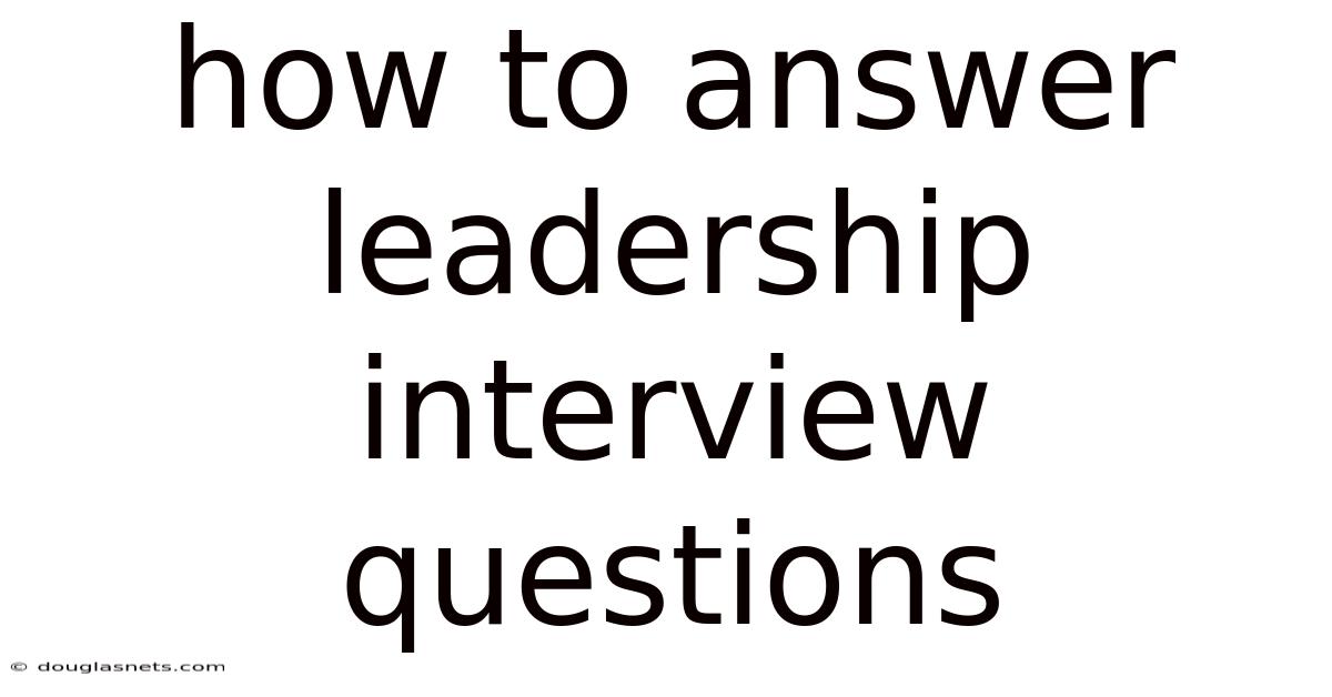 How To Answer Leadership Interview Questions