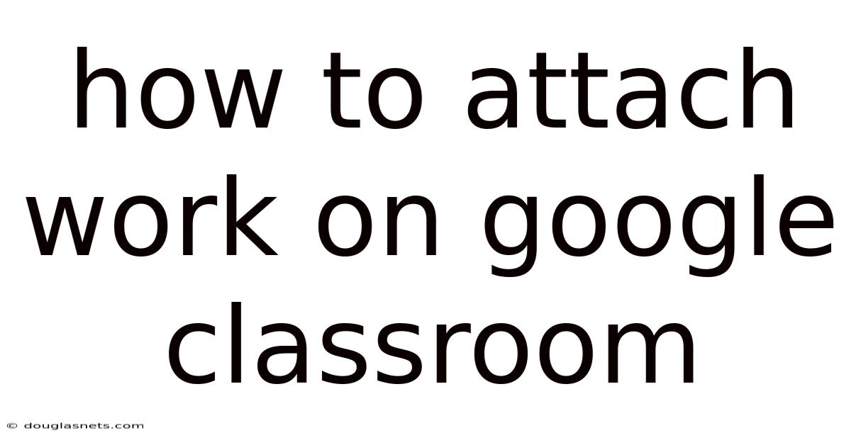 How To Attach Work On Google Classroom