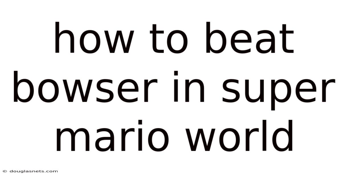 How To Beat Bowser In Super Mario World