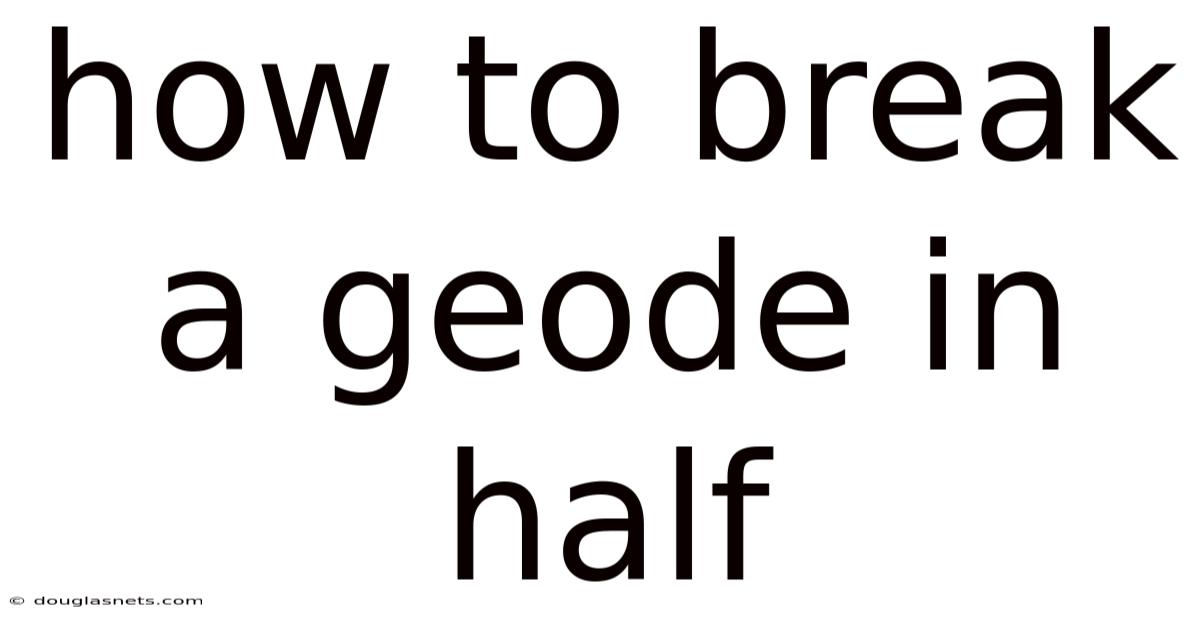 How To Break A Geode In Half