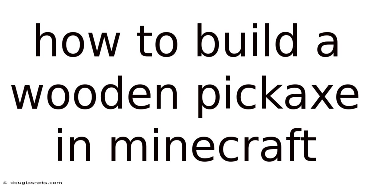 How To Build A Wooden Pickaxe In Minecraft