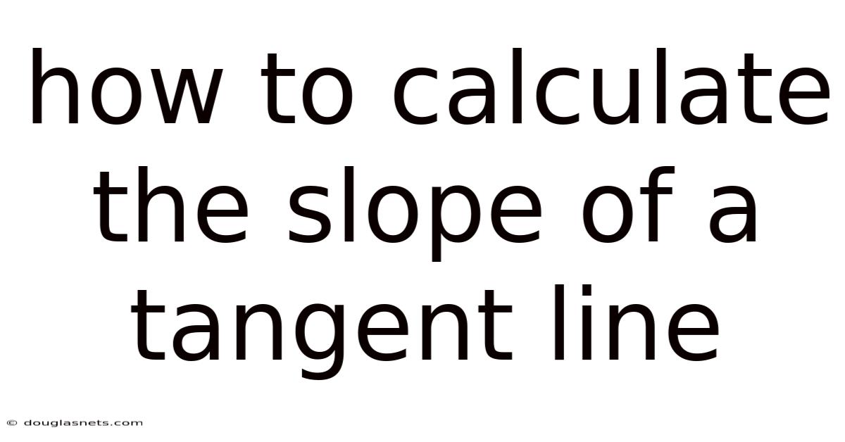 How To Calculate The Slope Of A Tangent Line