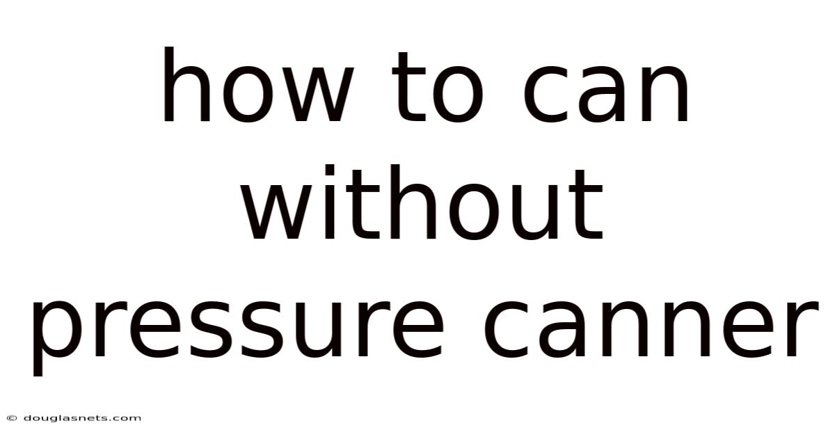 How To Can Without Pressure Canner