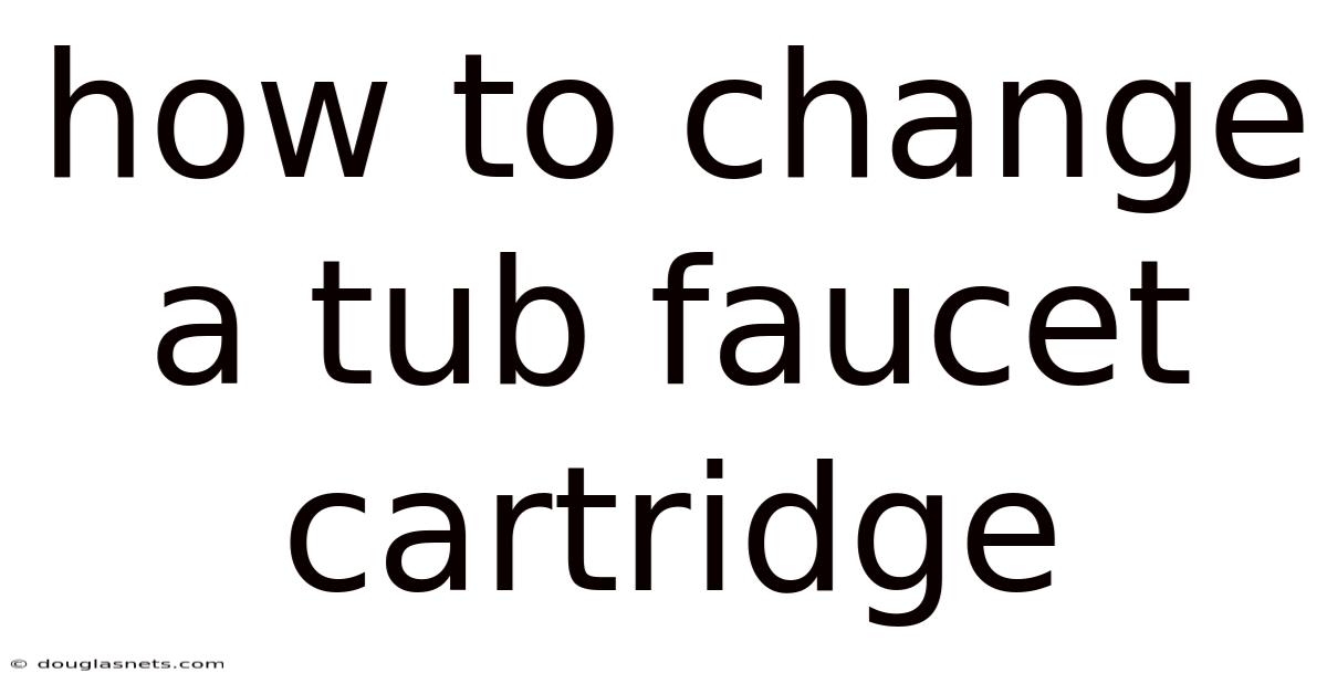 How To Change A Tub Faucet Cartridge