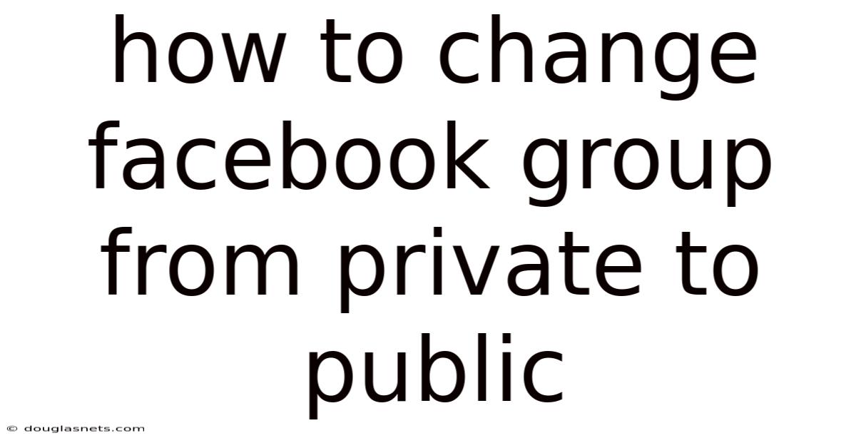 How To Change Facebook Group From Private To Public