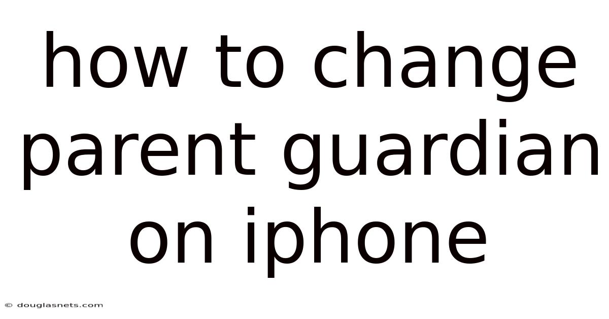 How To Change Parent Guardian On Iphone