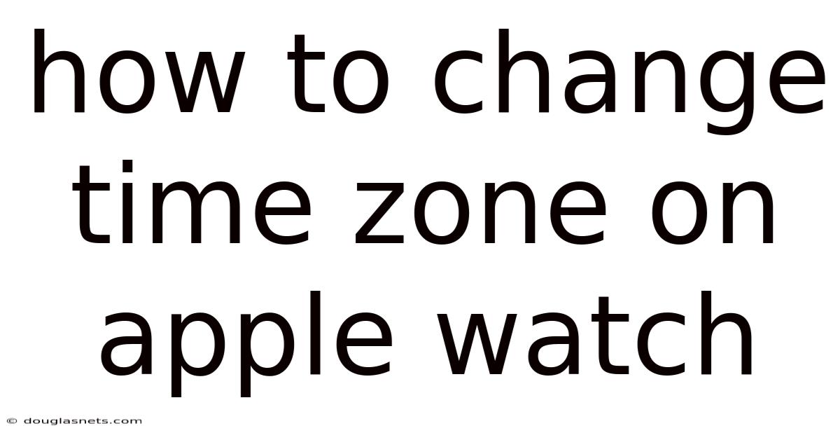 How To Change Time Zone On Apple Watch