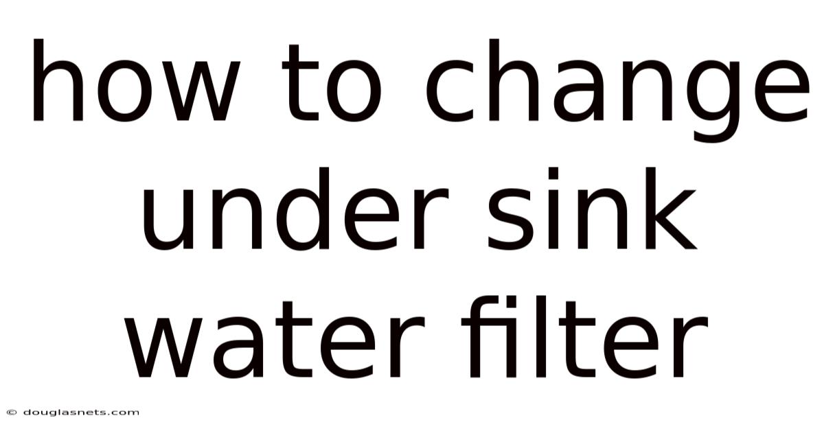 How To Change Under Sink Water Filter