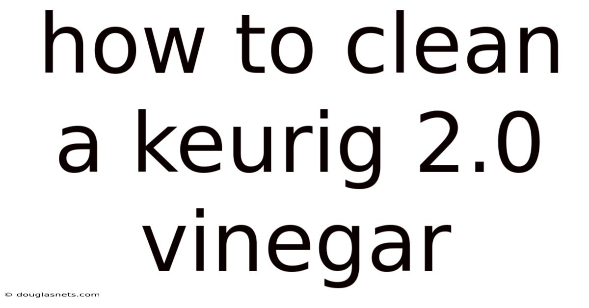 How To Clean A Keurig 2.0 Vinegar