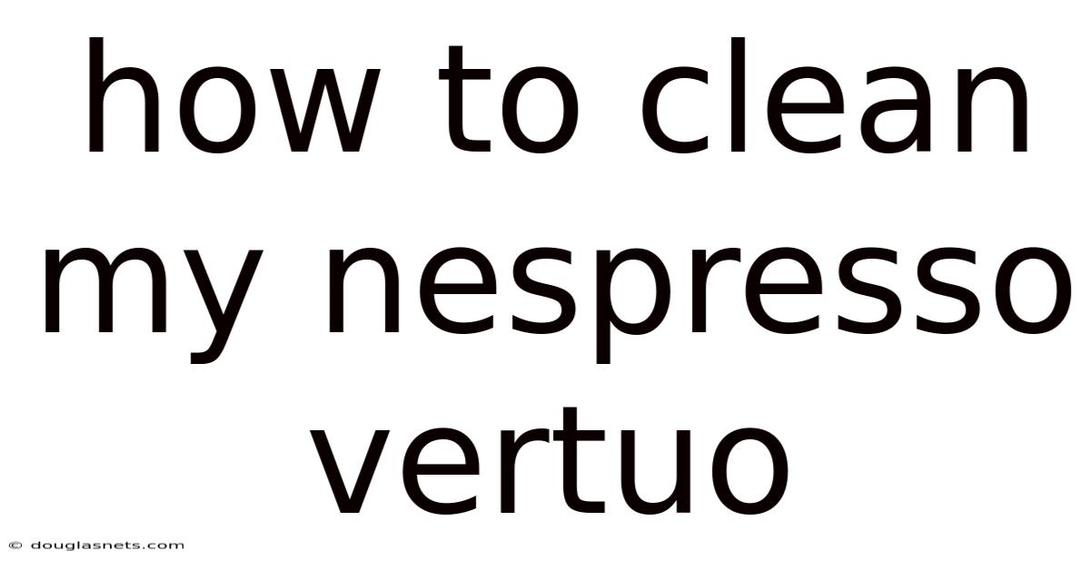 How To Clean My Nespresso Vertuo