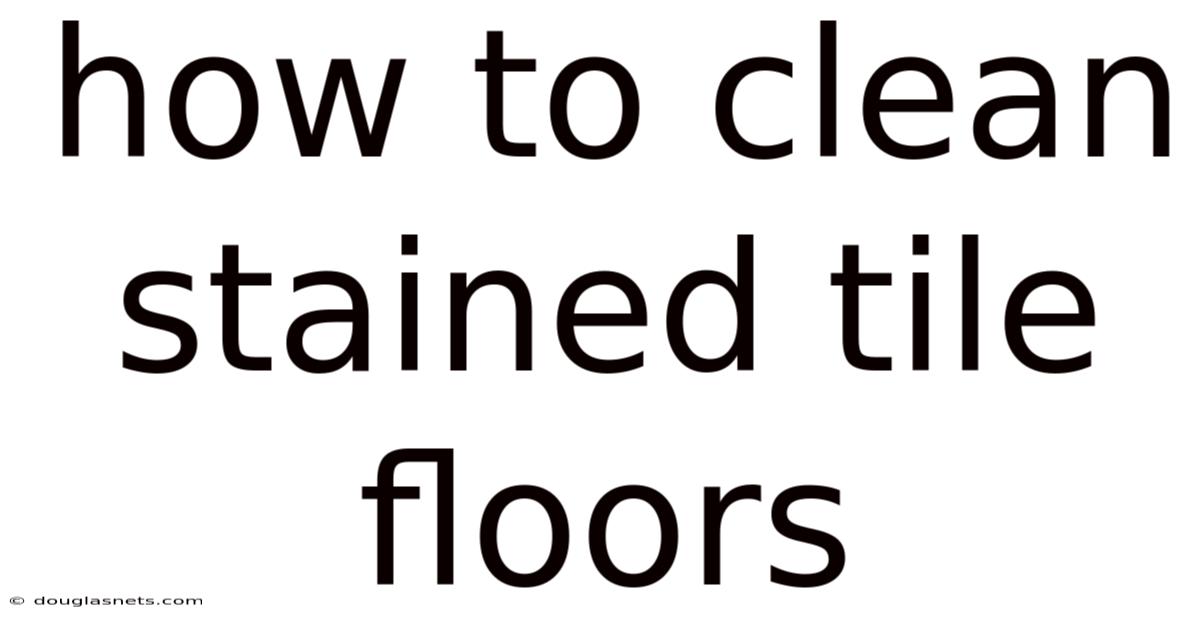 How To Clean Stained Tile Floors