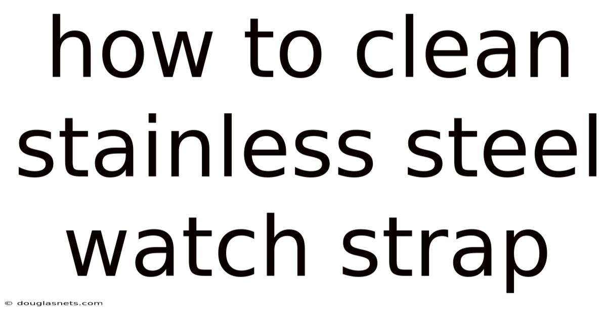 How To Clean Stainless Steel Watch Strap