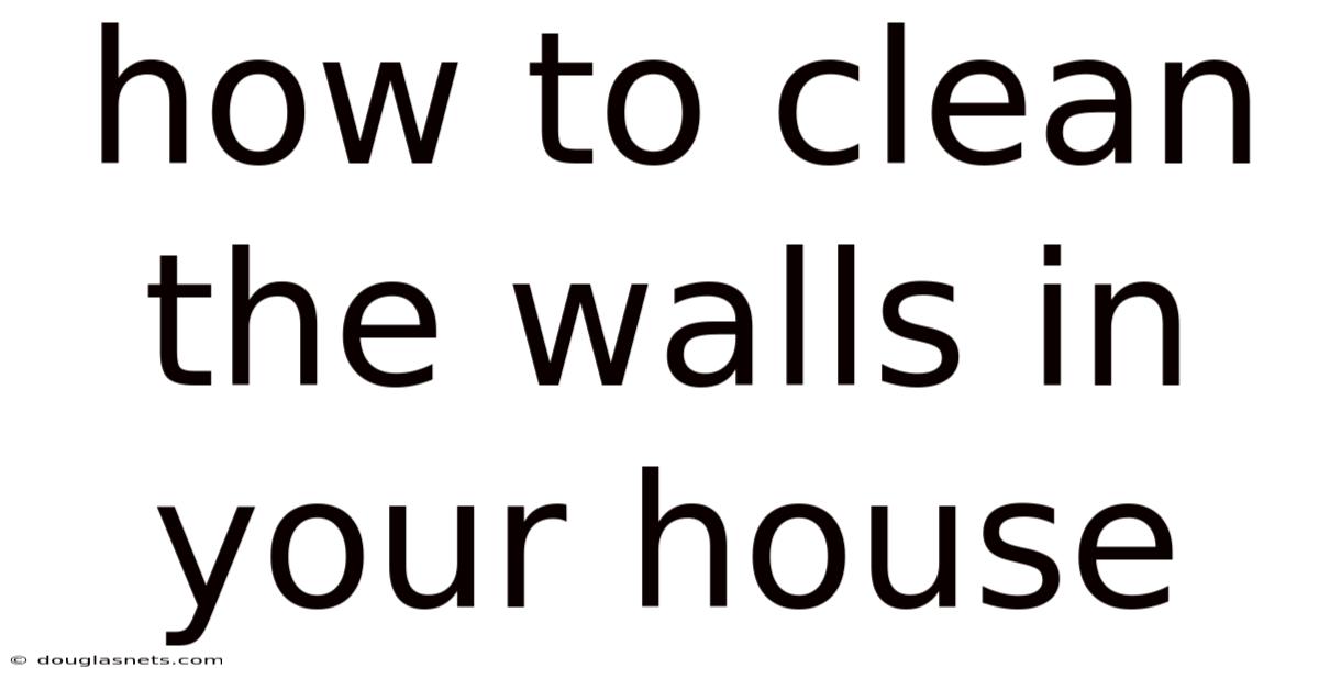 How To Clean The Walls In Your House