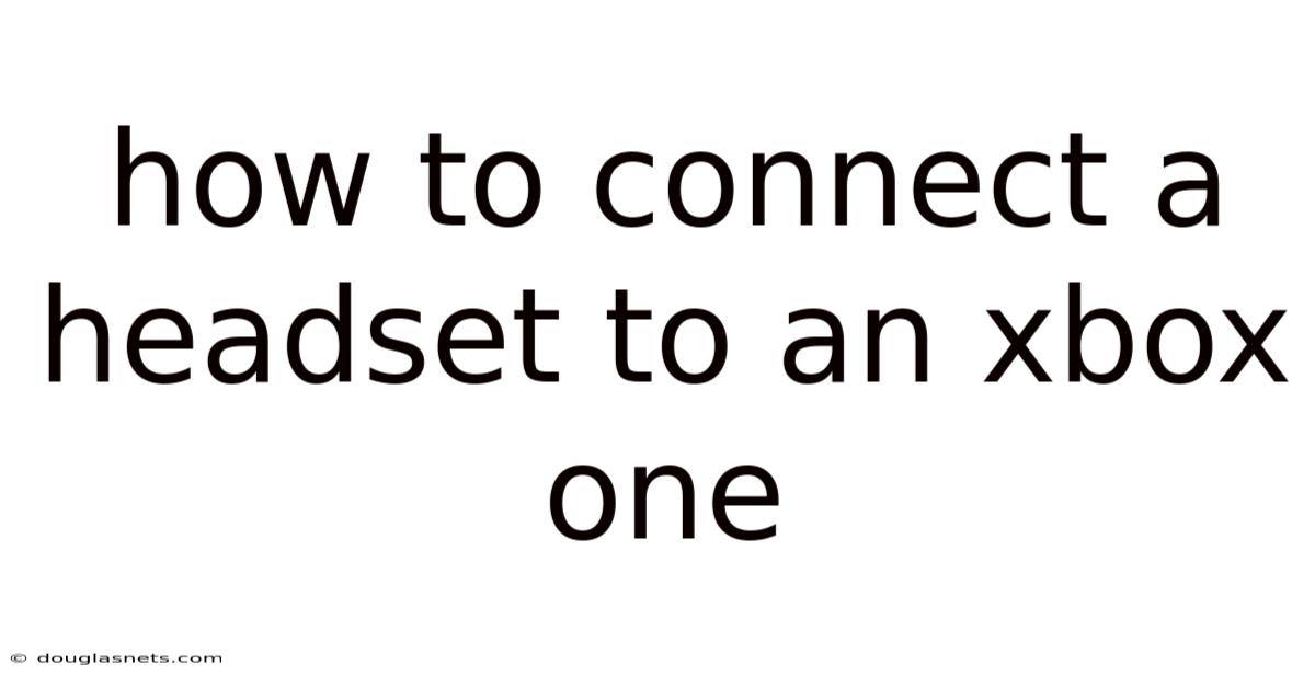 How To Connect A Headset To An Xbox One