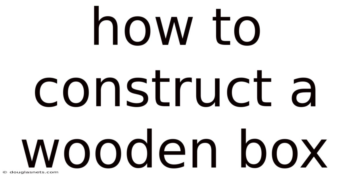 How To Construct A Wooden Box