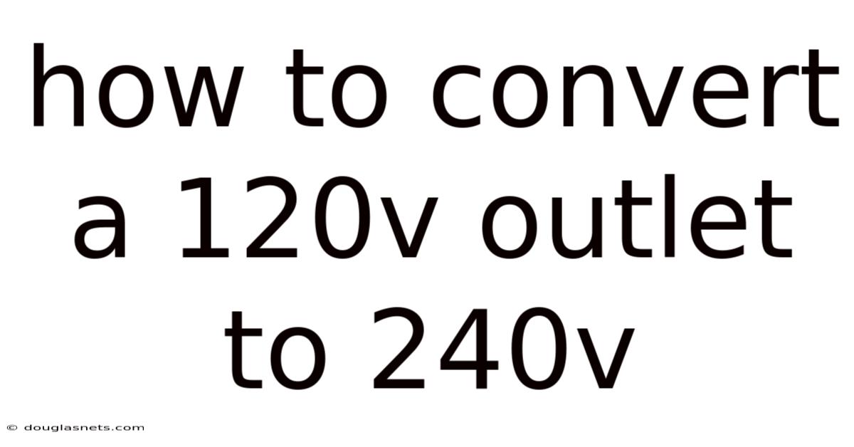 How To Convert A 120v Outlet To 240v
