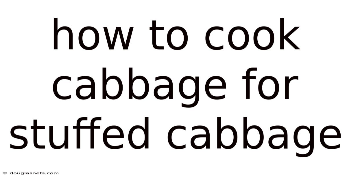 How To Cook Cabbage For Stuffed Cabbage