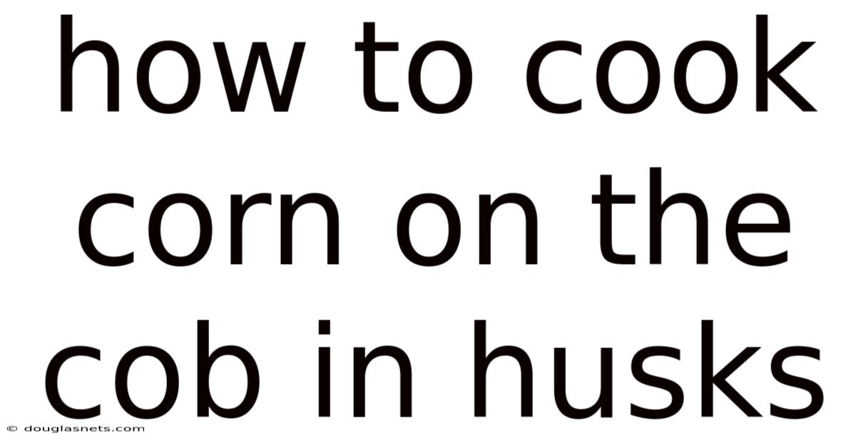How To Cook Corn On The Cob In Husks