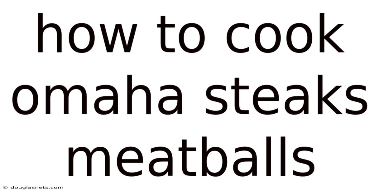 How To Cook Omaha Steaks Meatballs
