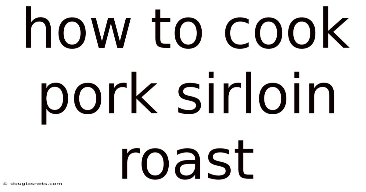 How To Cook Pork Sirloin Roast