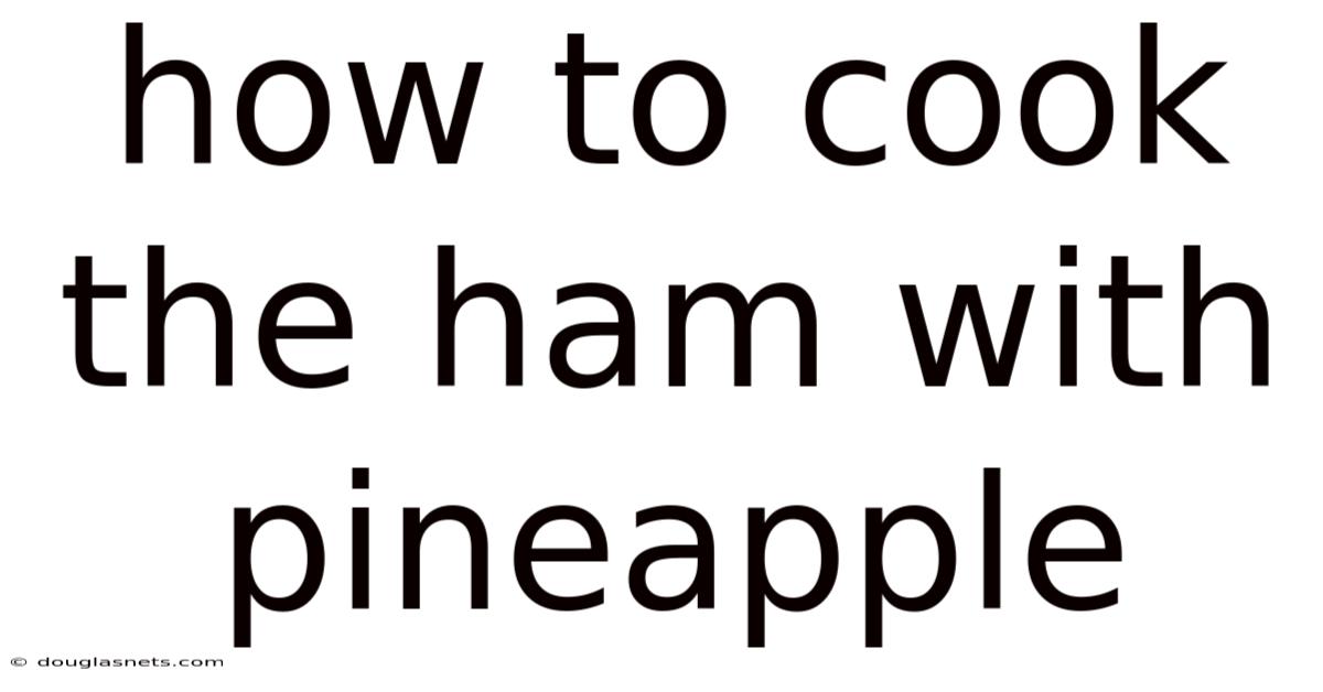 How To Cook The Ham With Pineapple