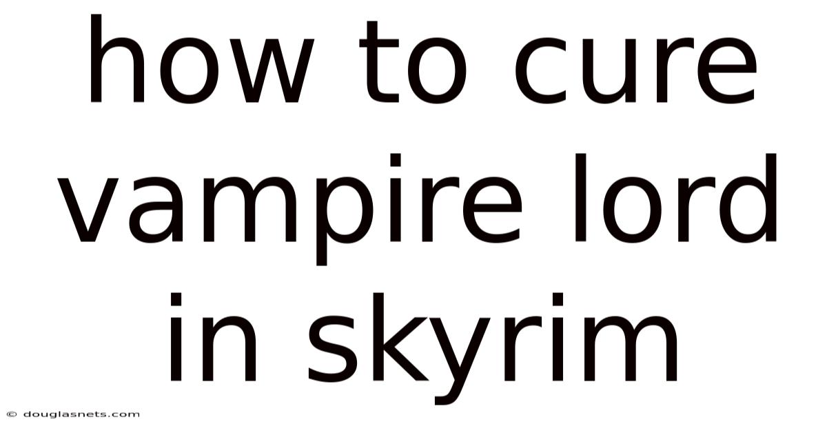 How To Cure Vampire Lord In Skyrim