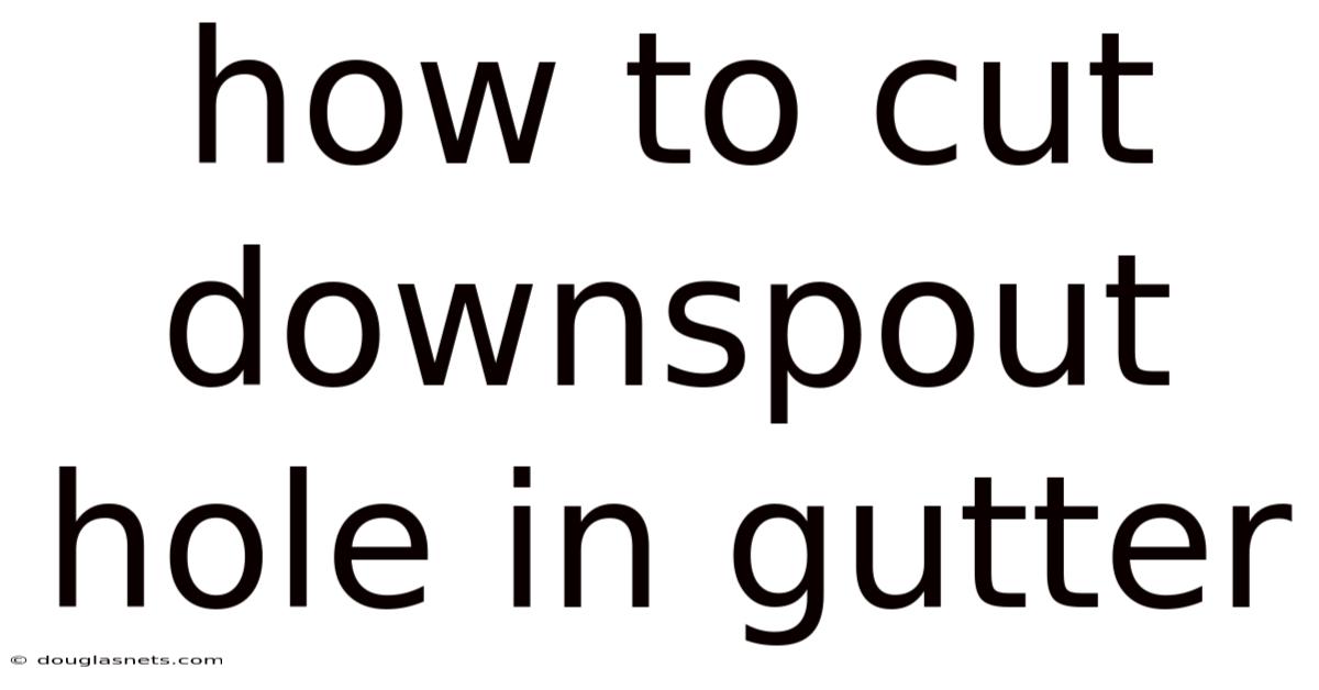 How To Cut Downspout Hole In Gutter