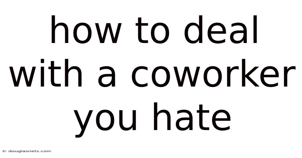 How To Deal With A Coworker You Hate