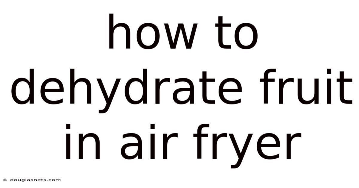 How To Dehydrate Fruit In Air Fryer