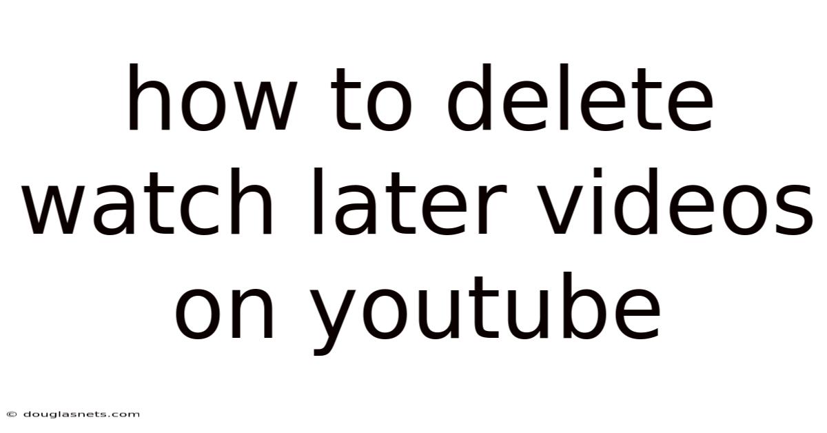 How To Delete Watch Later Videos On Youtube