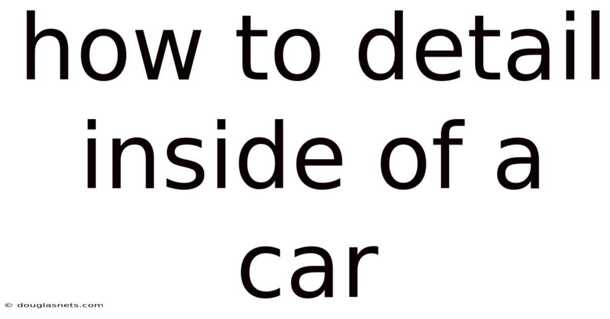 How To Detail Inside Of A Car