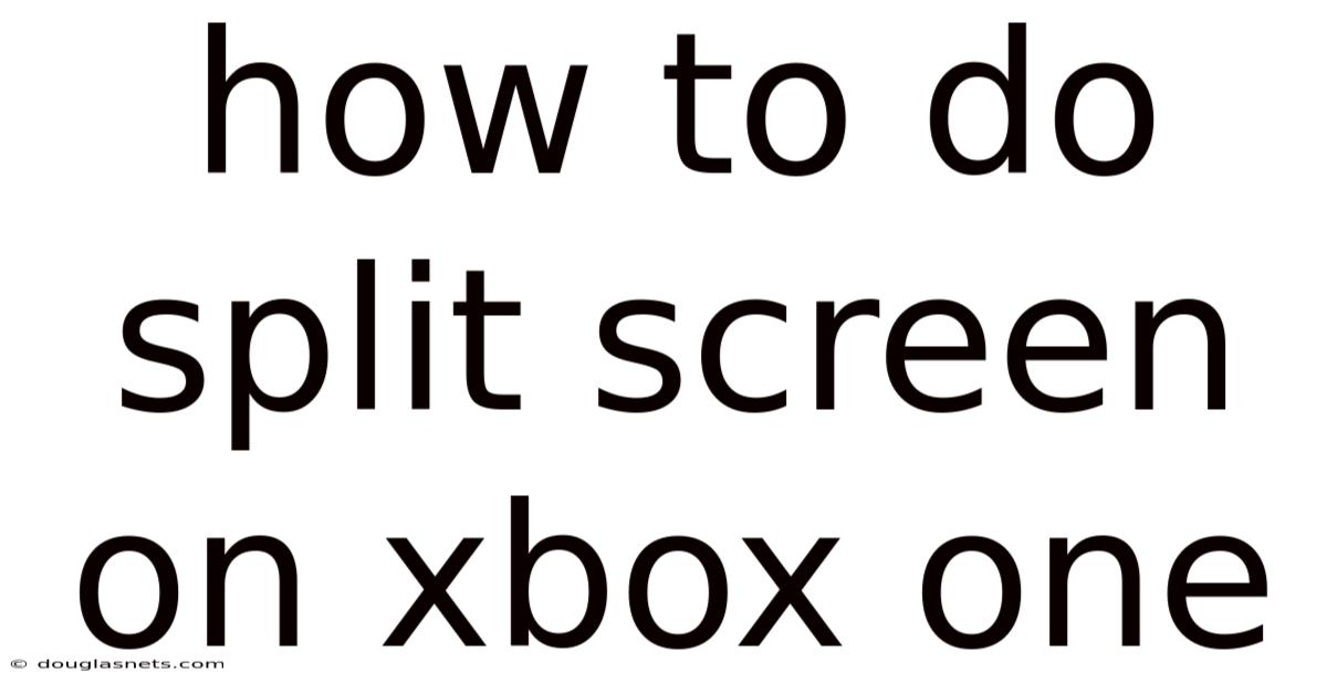 How To Do Split Screen On Xbox One
