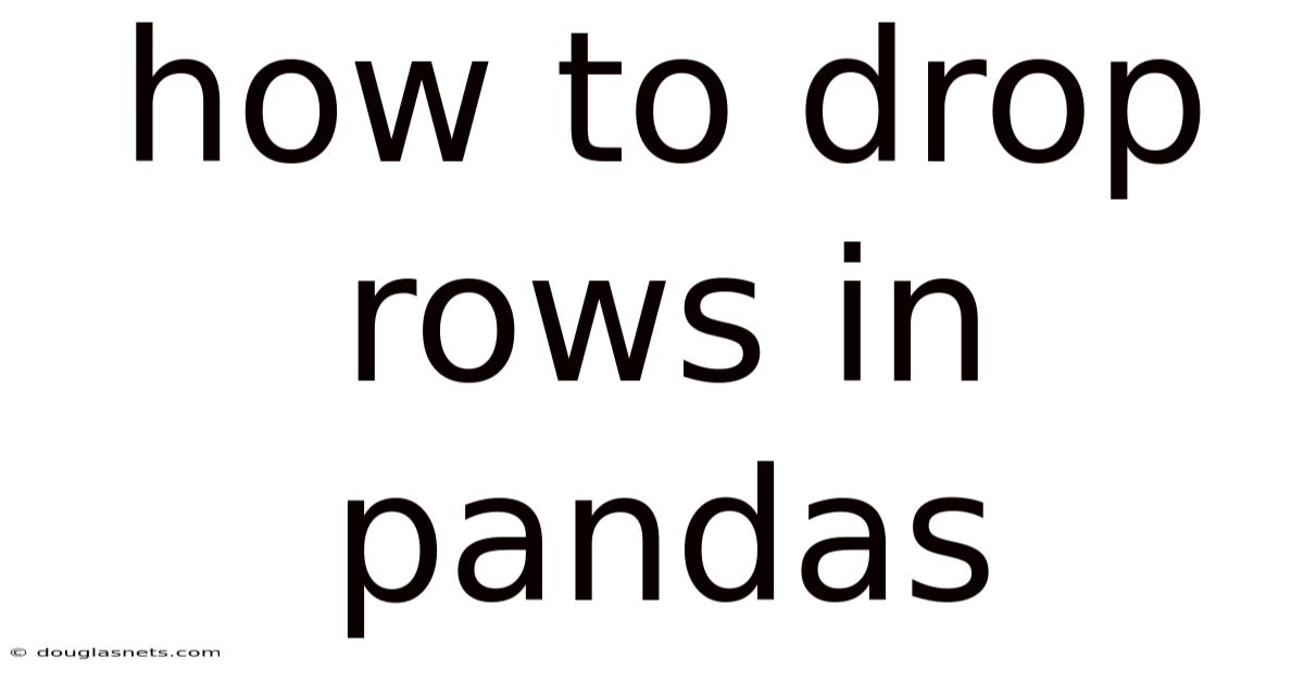 How To Drop Rows In Pandas