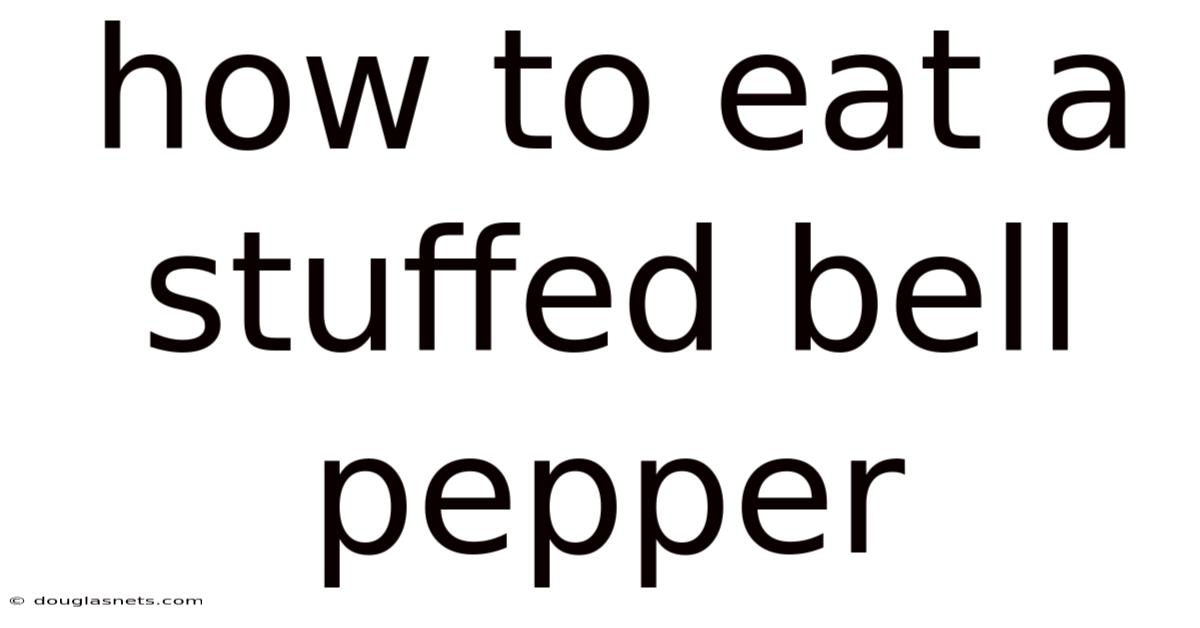 How To Eat A Stuffed Bell Pepper