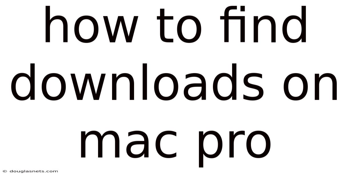 How To Find Downloads On Mac Pro