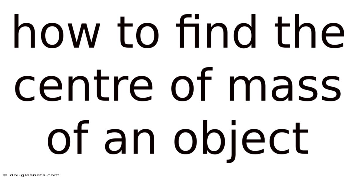 How To Find The Centre Of Mass Of An Object
