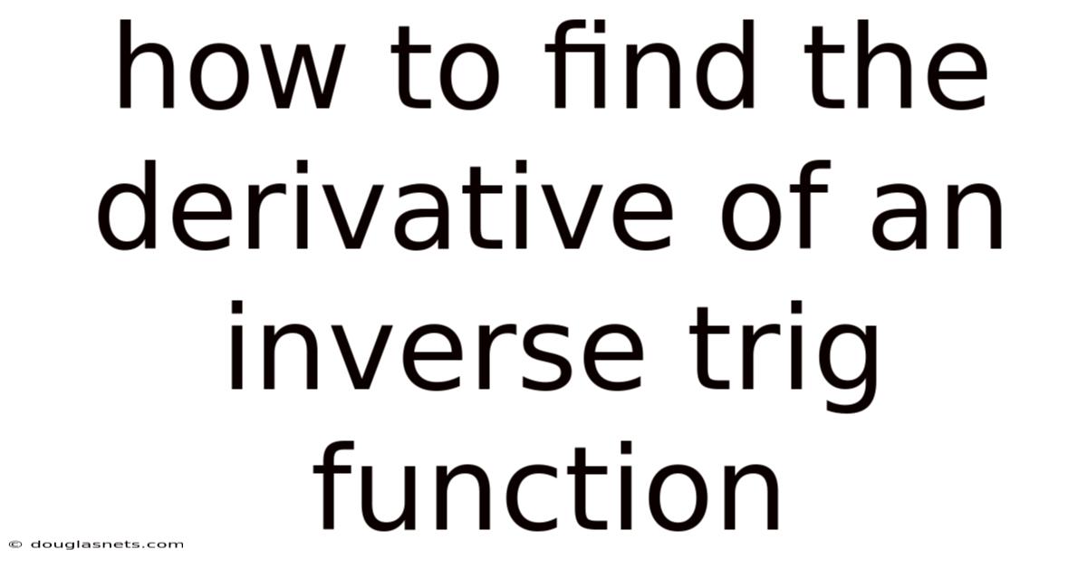 How To Find The Derivative Of An Inverse Trig Function
