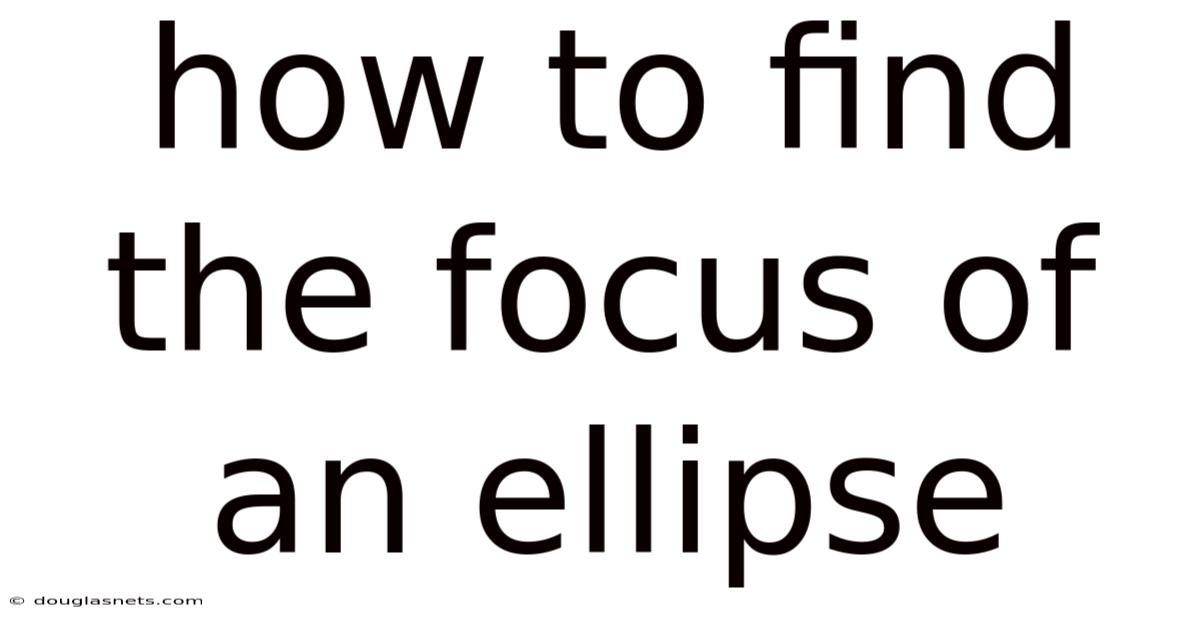 How To Find The Focus Of An Ellipse