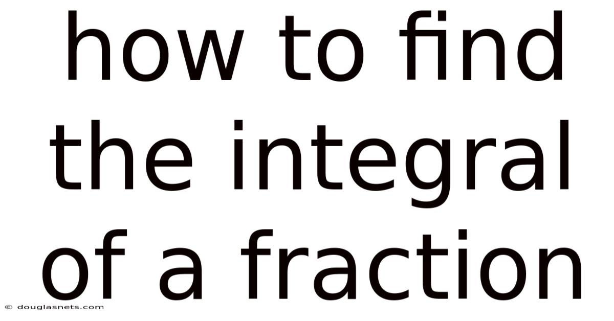 How To Find The Integral Of A Fraction