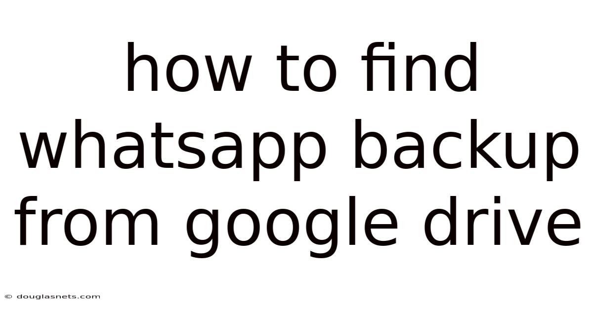 How To Find Whatsapp Backup From Google Drive