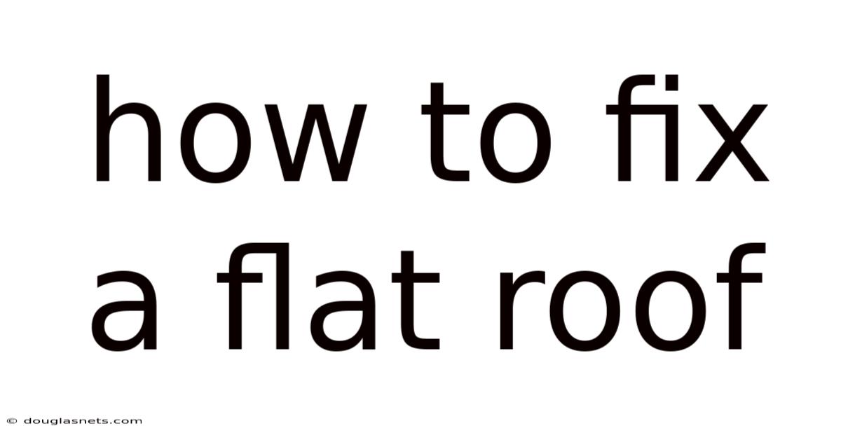 How To Fix A Flat Roof