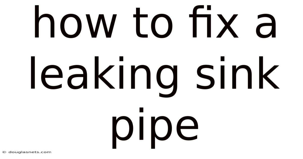 How To Fix A Leaking Sink Pipe