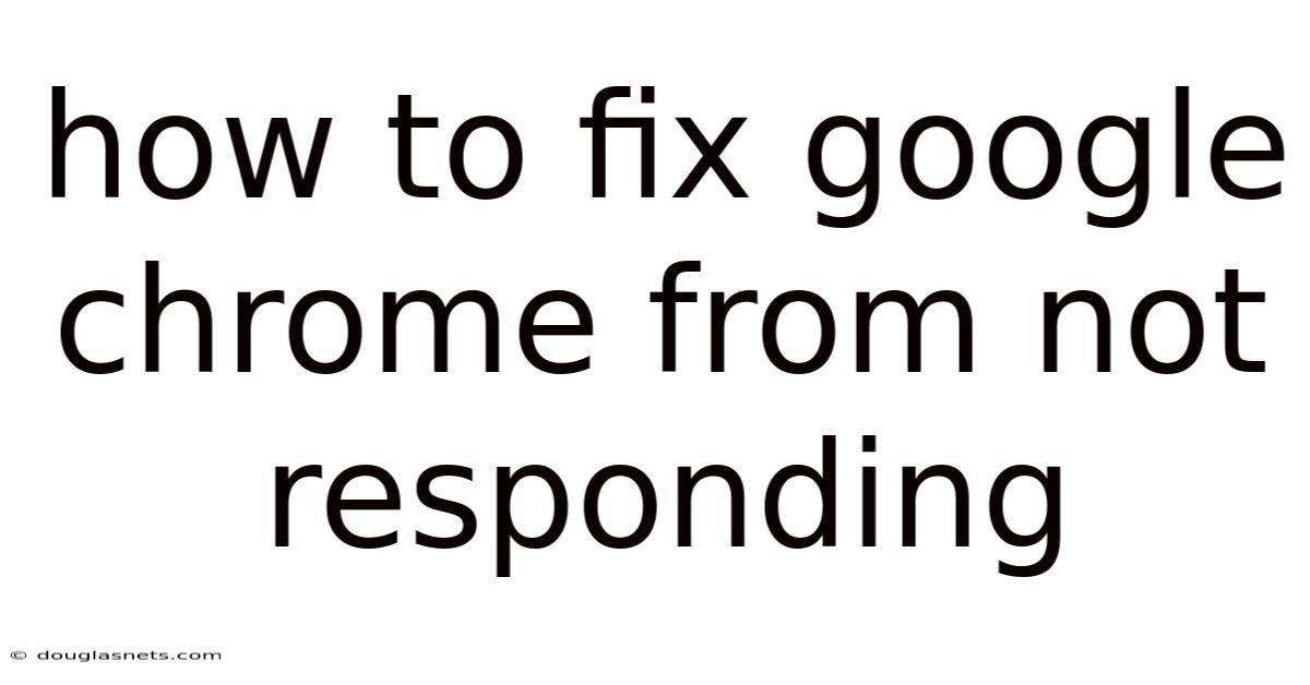 How To Fix Google Chrome From Not Responding