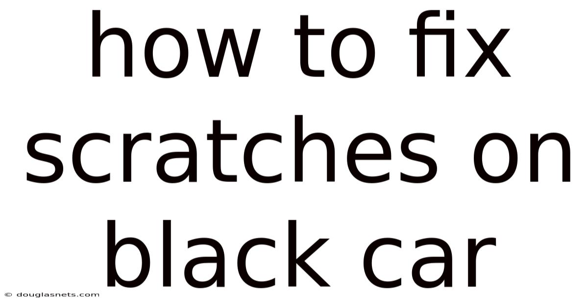 How To Fix Scratches On Black Car