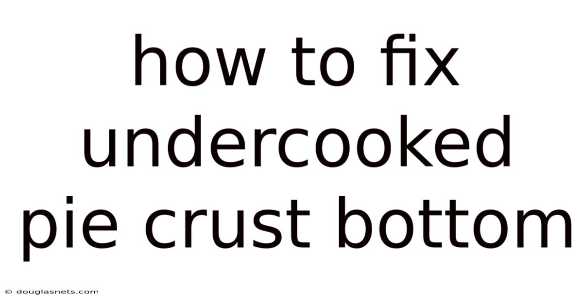 How To Fix Undercooked Pie Crust Bottom