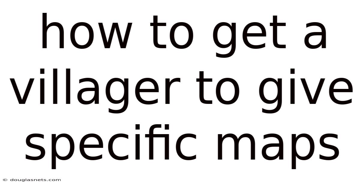 How To Get A Villager To Give Specific Maps