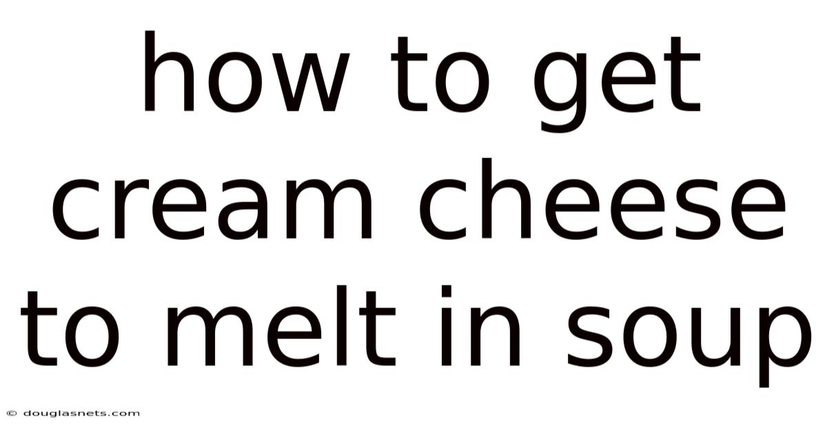 How To Get Cream Cheese To Melt In Soup