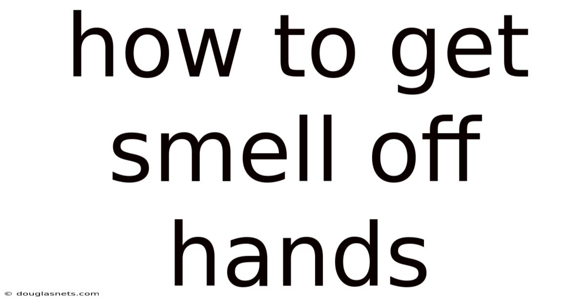 How To Get Smell Off Hands